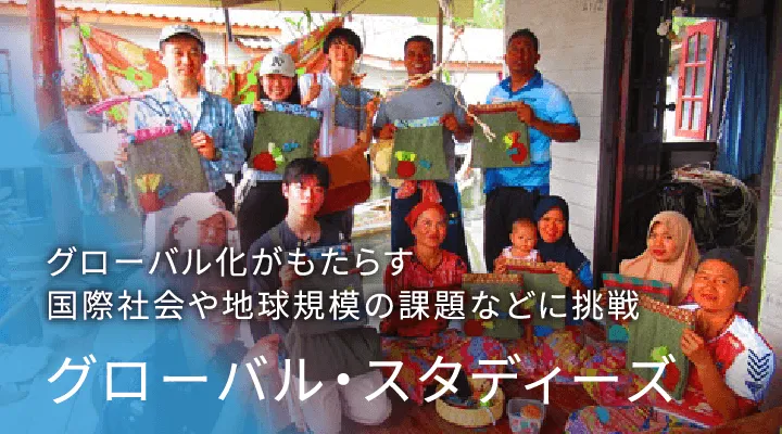 グローバル化がもたらす、国際社会や地球規模の課題などに挑戦、グローバル・スタディーズ