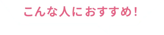 こんな人におすすめ！